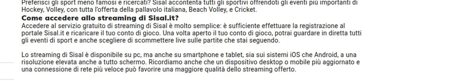 Sezione «Come accedere allo streaming di Sisal.it?» sull'assistenza di sisal.it: per accedere al servizio gratuito è sufficiente effettuare la registrazione al portale e ricaricare il conto di gioco; una volta aperto il conto si possono guardare gli eventi in diretta e scommettere live sulle partite che si stanno seguendo